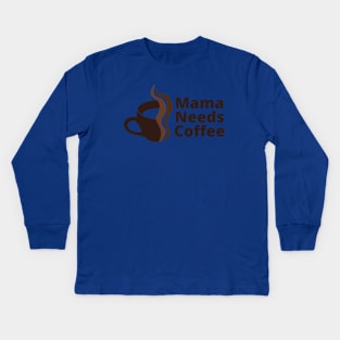 Mama Needs Coffee Kids Long Sleeve T-Shirt